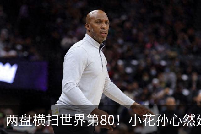 两盘横扫世界第80！小花孙心然延续连胜势头，强势跻身广网16强