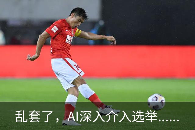 乱套了，AI深入介入选举......