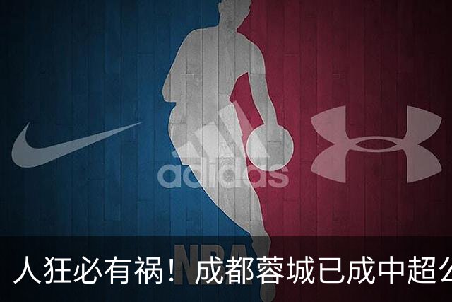 人狂必有祸！成都蓉城已成中超公敌 最终夺冠也是最水冠军
