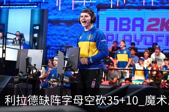 利拉德缺阵字母空砍35+10 魔术三人20+擒雄鹿