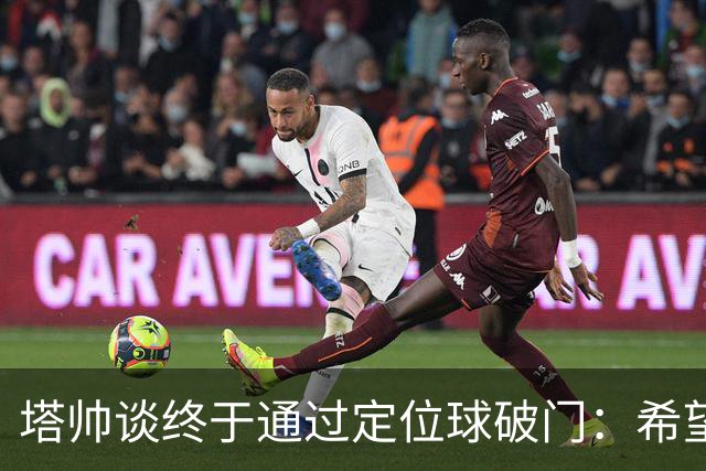 塔帅谈终于通过定位球破门：希望现在大家总算满意了吧
