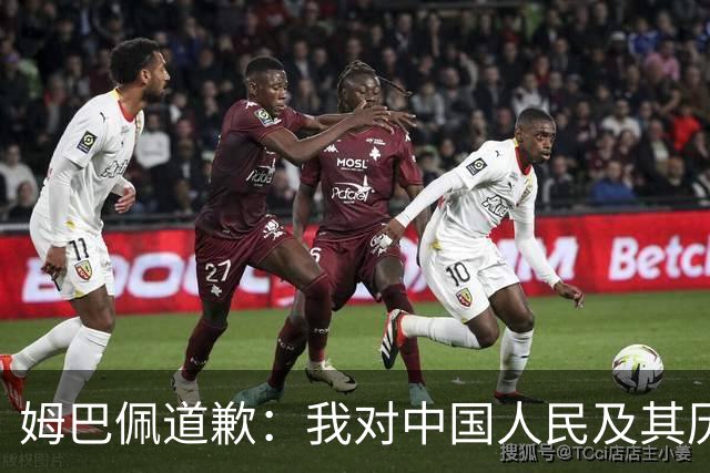 姆巴佩道歉：我对中国人民及其历史怀有深深的敬意，我真心感到抱歉