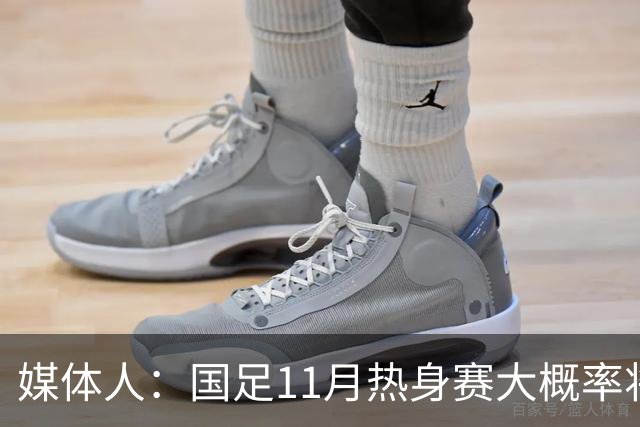 媒体人：国足11月热身赛大概率将在肇庆举行，本周末会确定