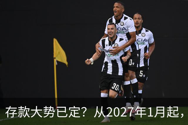 存款大势已定？从2027年1月起，银行存款利率，也许面临3大变化