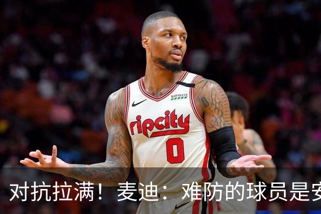 对抗拉满！麦迪：难防的球员是安东尼 每次和他交手后身体都疼