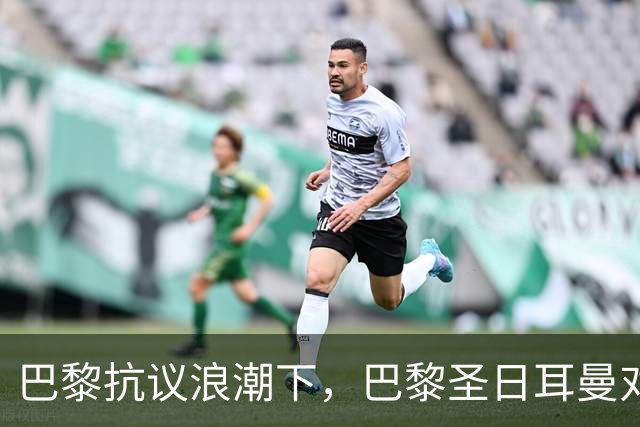 巴黎抗议浪潮下，巴黎圣日耳曼对里昂法甲比赛延期至周一
