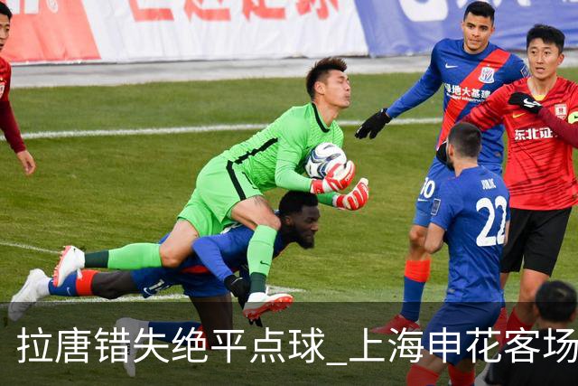 拉唐错失绝平点球 上海申花客场不敌深圳新鹏城
