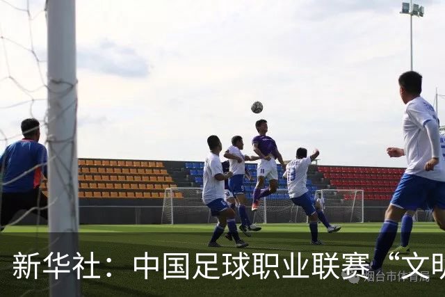新华社：中国足球职业联赛“文明行动月”活动如火如荼
