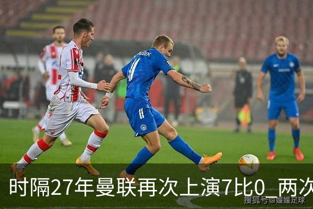 时隔27年曼联再次上演7比0 两次对手同为巴恩斯利