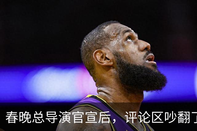 春晚总导演官宣后，评论区吵翻了，本山大叔的话，含金量还在上升