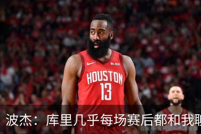 波杰：库里几乎每场赛后都和我聊天 经常劝我第二天别来训练馆
