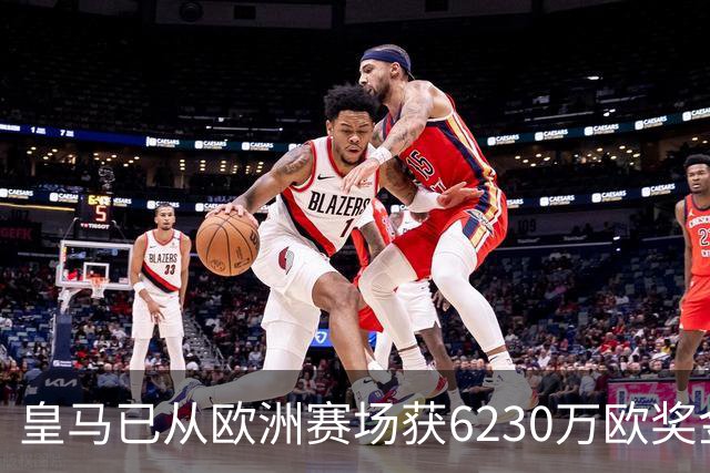 皇马已从欧洲赛场获6230万欧奖金 是巴萨的两倍多
