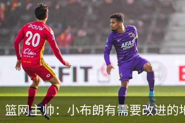 篮网主帅：小布朗有需要改进的地方 但整体来说表现更多是正面的