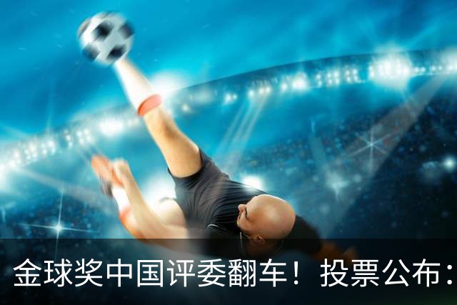 金球奖中国评委翻车！投票公布：梅西第1凯恩仅第4 前9名顺序全错