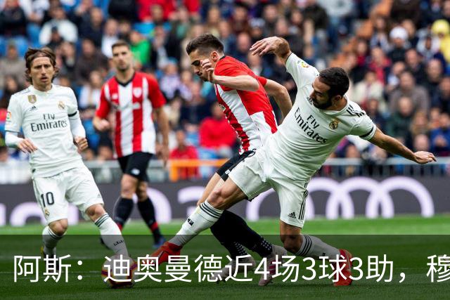阿斯：迪奥曼德近4场3球3助，穆帅调整见效但仍盼他提升防守