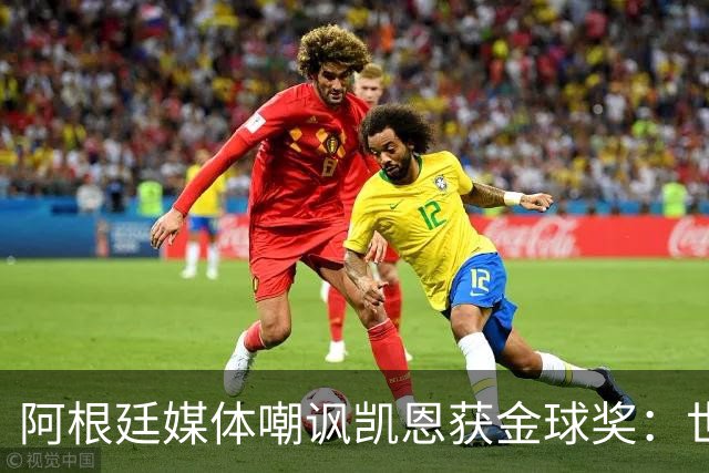 阿根廷媒体嘲讽凯恩获金球奖：世界杯被梅西过掉 狼狈倒地眼神绝望