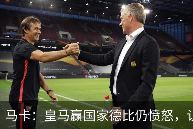 马卡：皇马赢国家德比仍愤怒，认为连续遭裁判不公