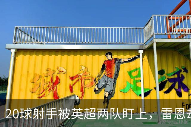 20球射手被英超两队盯上，雷恩却无意放人