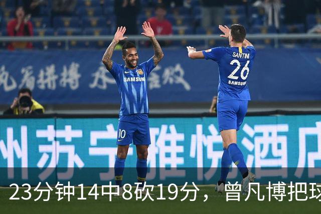 23分钟14中8砍19分，曾凡博把球队放第一位