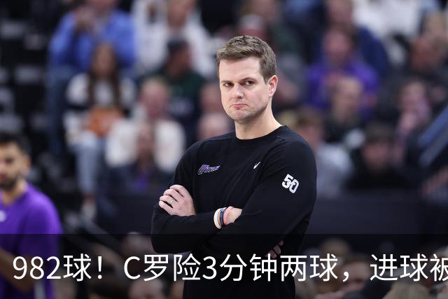 982球！C罗险3分钟两球，进球被吹+斜射中柱，连刷5大纪录