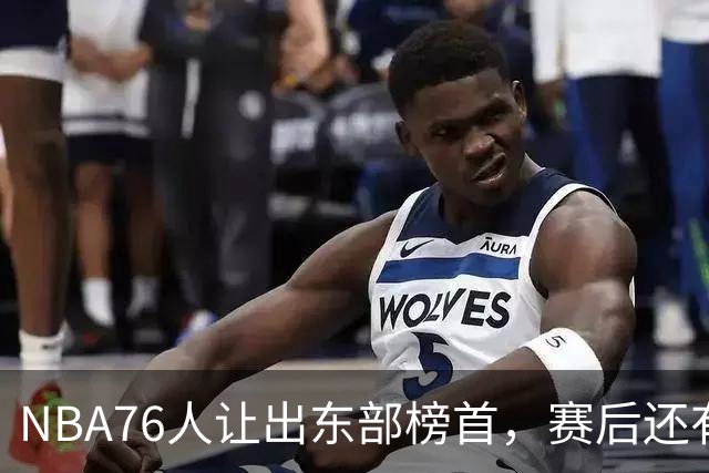 NBA76人让出东部榜首，赛后还有四大不利因素，詹姆斯第五冠难了